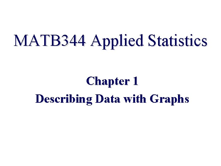 MATB 344 Applied Statistics Chapter 1 Describing Data with Graphs 