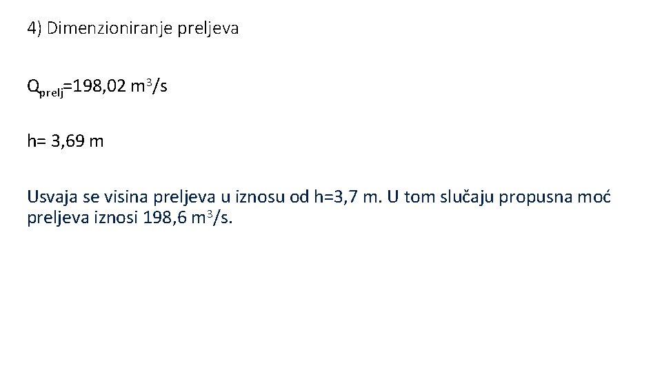 4) Dimenzioniranje preljeva Qprelj=198, 02 m 3/s h= 3, 69 m Usvaja se visina