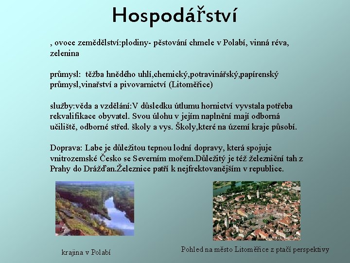 Hospodářství , ovoce zemědělství: plodiny- pěstování chmele v Polabí, vinná réva, zelenina průmysl: těžba