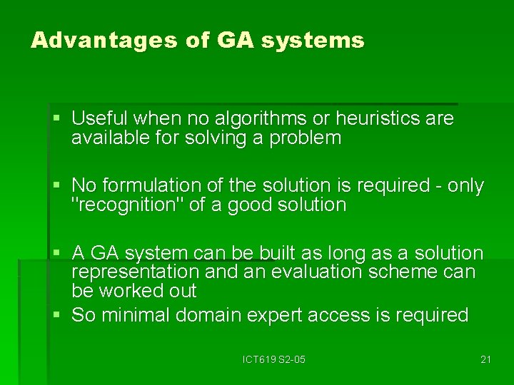 Advantages of GA systems § Useful when no algorithms or heuristics are available for