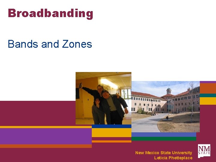 Broadbanding Bands and Zones New Mexico State University Leticia Phetteplace 