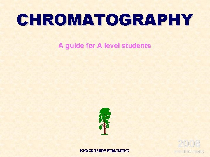 CHROMATOGRAPHY A guide for A level students KNOCKHARDY PUBLISHING 2008 SPECIFICATIONS 