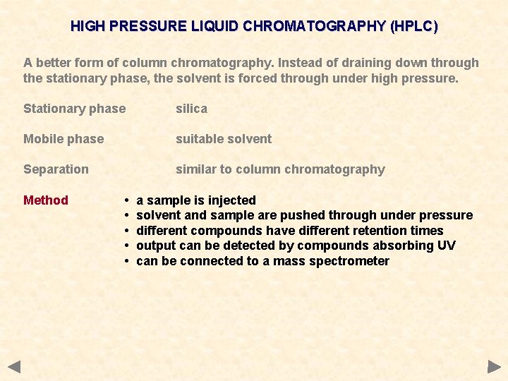 HIGH PRESSURE LIQUID CHROMATOGRAPHY (HPLC) A better form of column chromatography. Instead of draining