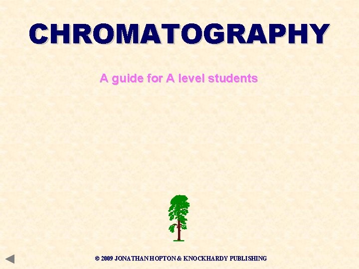 CHROMATOGRAPHY A guide for A level students © 2009 JONATHAN HOPTON & KNOCKHARDY PUBLISHING