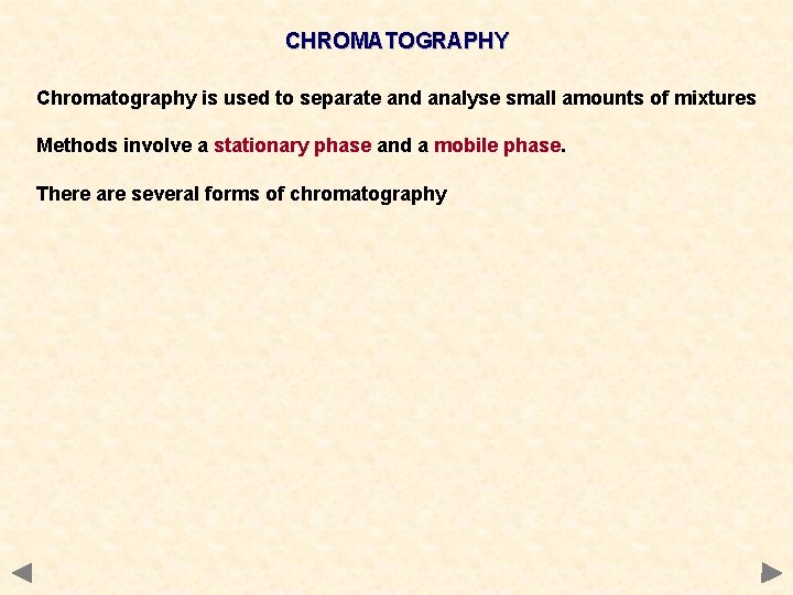 CHROMATOGRAPHY Chromatography is used to separate and analyse small amounts of mixtures Methods involve