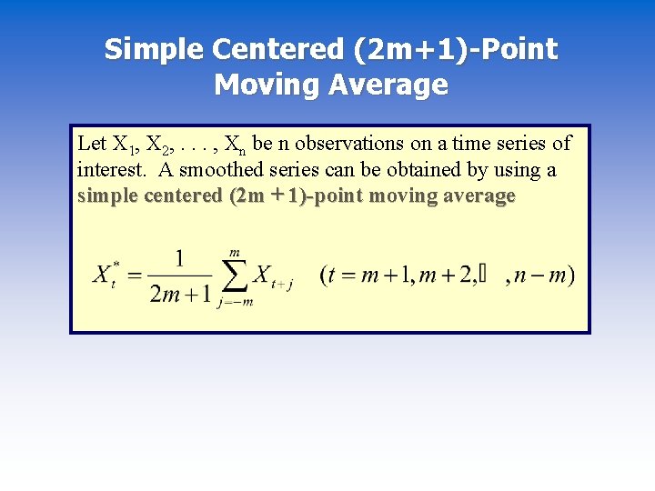 Simple Centered (2 m+1)-Point Moving Average Let X 1, X 2, . . .