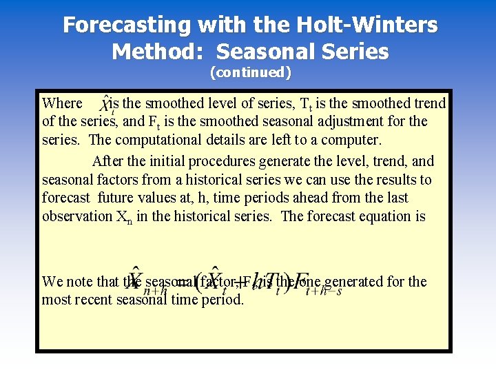 Forecasting with the Holt-Winters Method: Seasonal Series (continued) Where is the smoothed level of