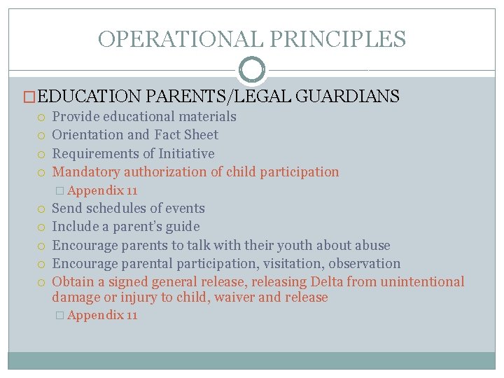 OPERATIONAL PRINCIPLES �EDUCATION PARENTS/LEGAL GUARDIANS Provide educational materials Orientation and Fact Sheet Requirements of