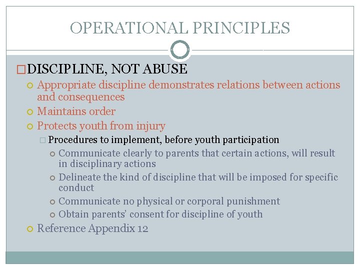 OPERATIONAL PRINCIPLES �DISCIPLINE, NOT ABUSE Appropriate discipline demonstrates relations between actions and consequences Maintains