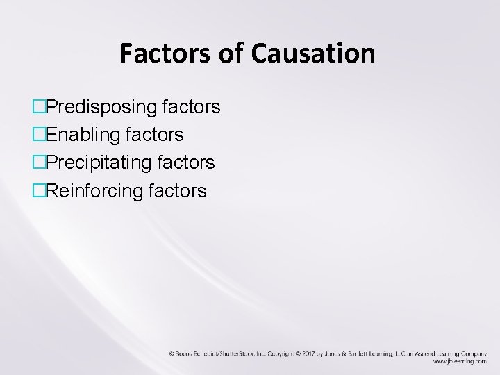 Factors of Causation �Predisposing factors �Enabling factors �Precipitating factors �Reinforcing factors Factors of Causation �Predisposing factors �Enabling factors �Precipitating factors �Reinforcing factors