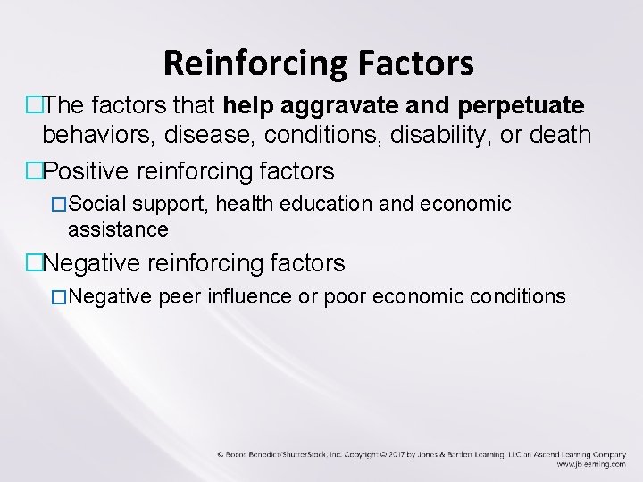 Reinforcing Factors �The factors that help aggravate and perpetuate behaviors, disease, conditions, disability, or Reinforcing Factors �The factors that help aggravate and perpetuate behaviors, disease, conditions, disability, or