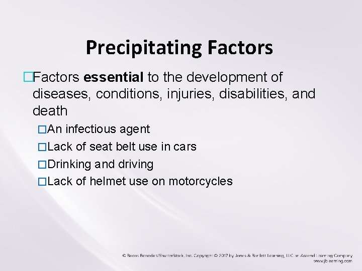 Precipitating Factors �Factors essential to the development of diseases, conditions, injuries, disabilities, and death Precipitating Factors �Factors essential to the development of diseases, conditions, injuries, disabilities, and death