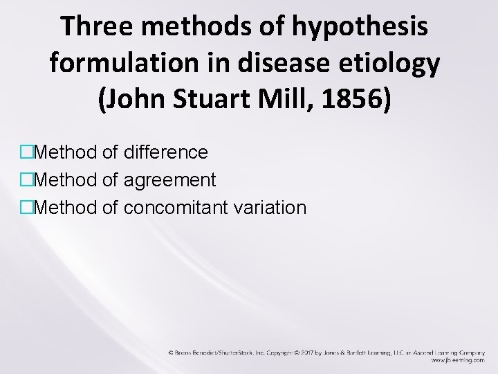 Three methods of hypothesis formulation in disease etiology (John Stuart Mill, 1856) �Method of Three methods of hypothesis formulation in disease etiology (John Stuart Mill, 1856) �Method of