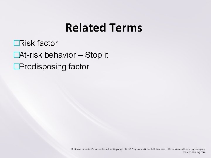 Related Terms �Risk factor �At-risk behavior – Stop it �Predisposing factor Related Terms �Risk factor �At-risk behavior – Stop it �Predisposing factor