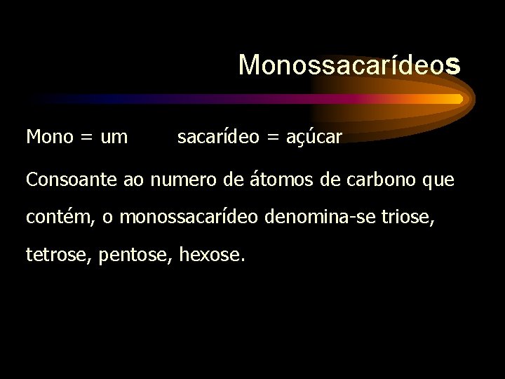 Monossacarídeos Mono = um sacarídeo = açúcar Consoante ao numero de átomos de carbono
