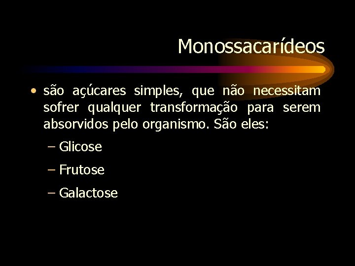 Monossacarídeos • são açúcares simples, que não necessitam sofrer qualquer transformação para serem absorvidos