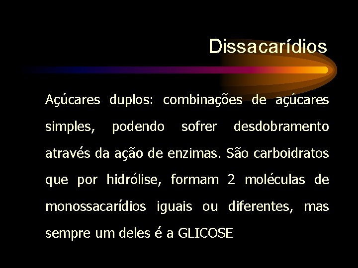 Dissacarídios Açúcares duplos: combinações de açúcares simples, podendo sofrer desdobramento através da ação de