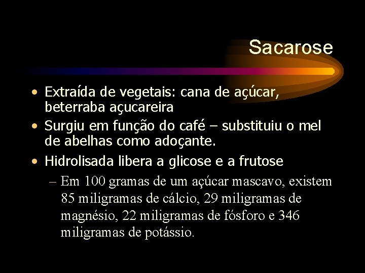 Sacarose • Extraída de vegetais: cana de açúcar, beterraba açucareira • Surgiu em função