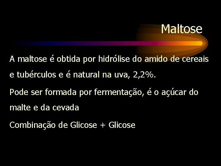 Maltose A maltose é obtida por hidrólise do amido de cereais e tubérculos e