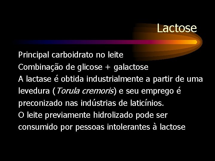 Lactose Principal carboidrato no leite Combinação de glicose + galactose A lactase é obtida