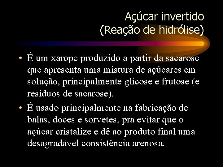 Açúcar invertido (Reação de hidrólise) • É um xarope produzido a partir da sacarose