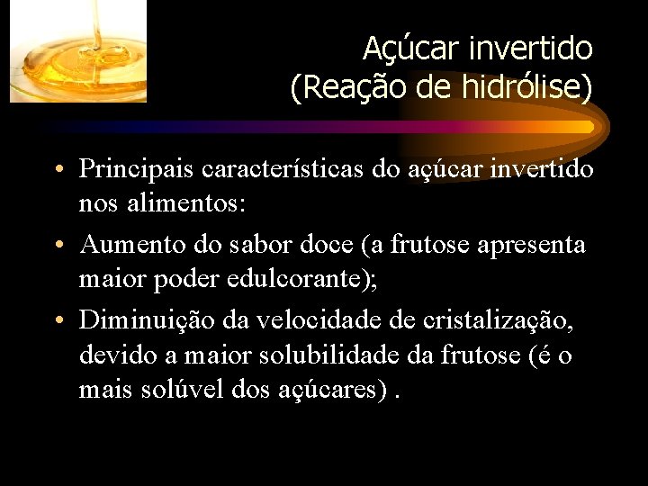 Açúcar invertido (Reação de hidrólise) • Principais características do açúcar invertido nos alimentos: •