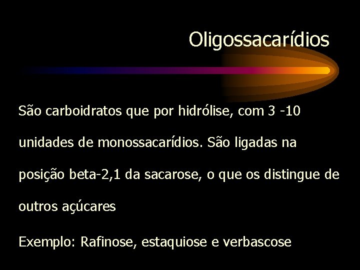 Oligossacarídios São carboidratos que por hidrólise, com 3 -10 unidades de monossacarídios. São ligadas