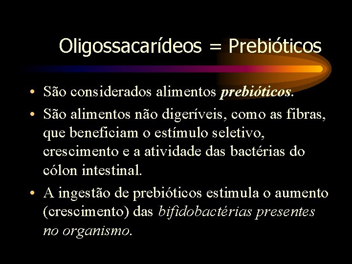 Oligossacarídeos = Prebióticos • São considerados alimentos prebióticos. • São alimentos não digeríveis, como