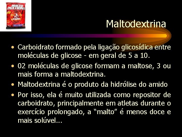 Maltodextrina • Carboidrato formado pela ligação glicosídica entre moléculas de glicose - em geral