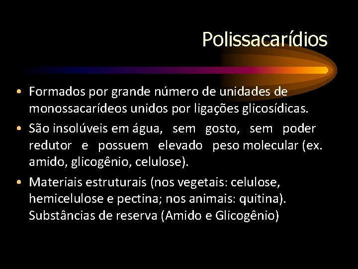 Polissacarídios • Formados por grande número de unidades de monossacarídeos unidos por ligações glicosídicas.