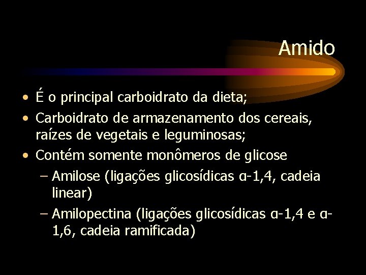 Amido • É o principal carboidrato da dieta; • Carboidrato de armazenamento dos cereais,