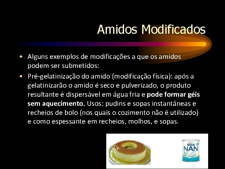 Amidos Modificados • Alguns exemplos de modificações a que os amidos podem ser submetidos: