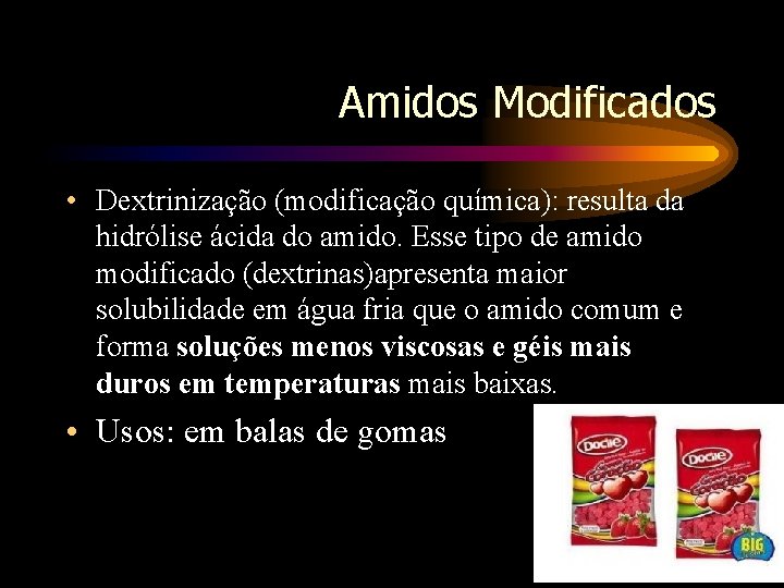 Amidos Modificados • Dextrinização (modificação química): resulta da hidrólise ácida do amido. Esse tipo