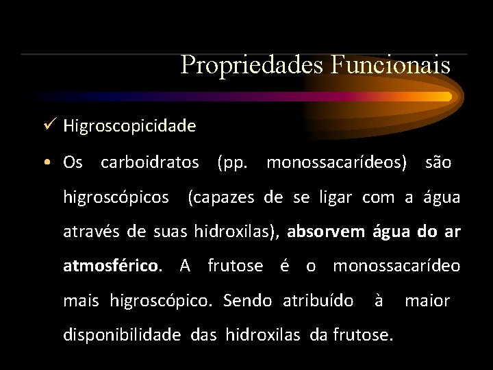 Propriedades Funcionais Higroscopicidade • Os carboidratos (pp. monossacarídeos) são higroscópicos (capazes de se ligar