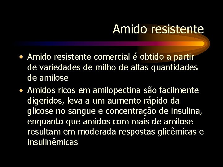 Amido resistente • Amido resistente comercial é obtido a partir de variedades de milho