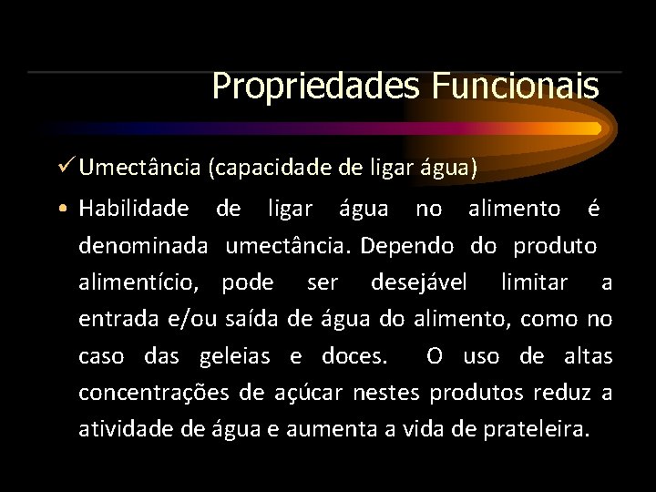 Propriedades Funcionais Umectância (capacidade de ligar água) • Habilidade de ligar água no alimento