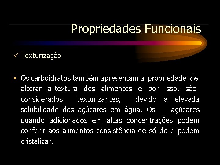 Propriedades Funcionais Texturização • Os carboidratos também apresentam a propriedade de alterar a textura