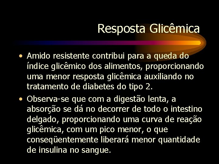 Resposta Glicêmica • Amido resistente contribui para a queda do índice glicêmico dos alimentos,