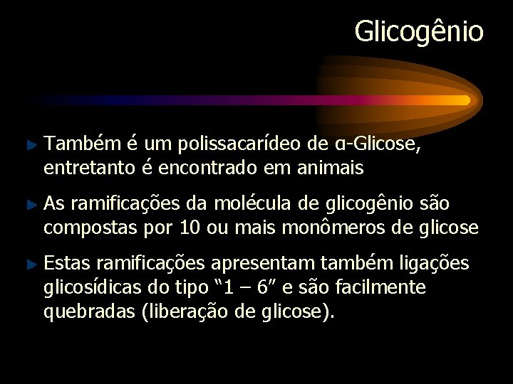 Glicogênio Também é um polissacarídeo de α-Glicose, entretanto é encontrado em animais As ramificações