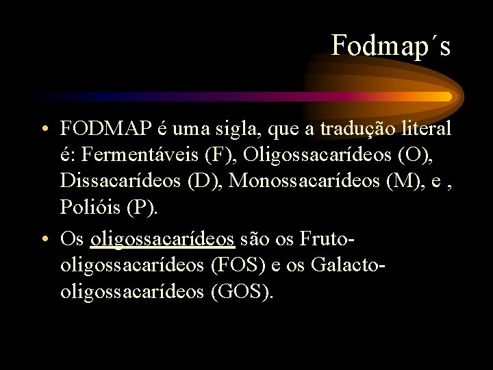 Fodmap´s • FODMAP é uma sigla, que a tradução literal é: Fermentáveis (F), Oligossacarídeos