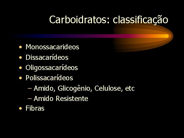 Carboidratos: classificação • • Monossacarideos Dissacarídeos Oligossacarídeos Polissacarídeos – Amido, Glicogênio, Celulose, etc –