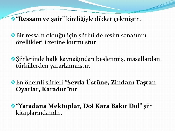 v“Ressam ve şair” kimliğiyle dikkat çekmiştir. v. Bir ressam olduğu için şiirini de resim