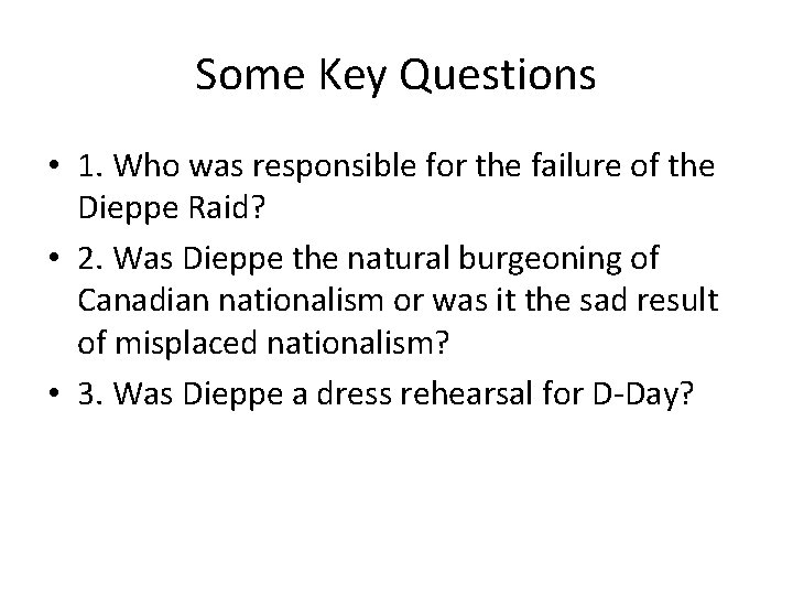 Some Key Questions • 1. Who was responsible for the failure of the Dieppe