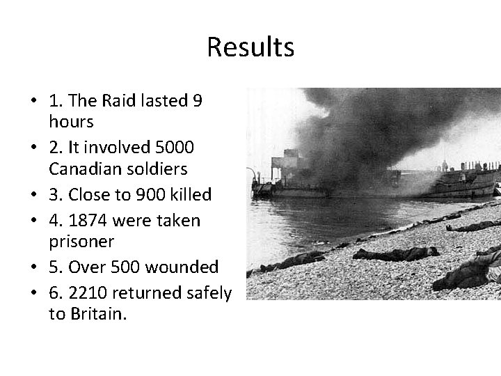 Results • 1. The Raid lasted 9 hours • 2. It involved 5000 Canadian