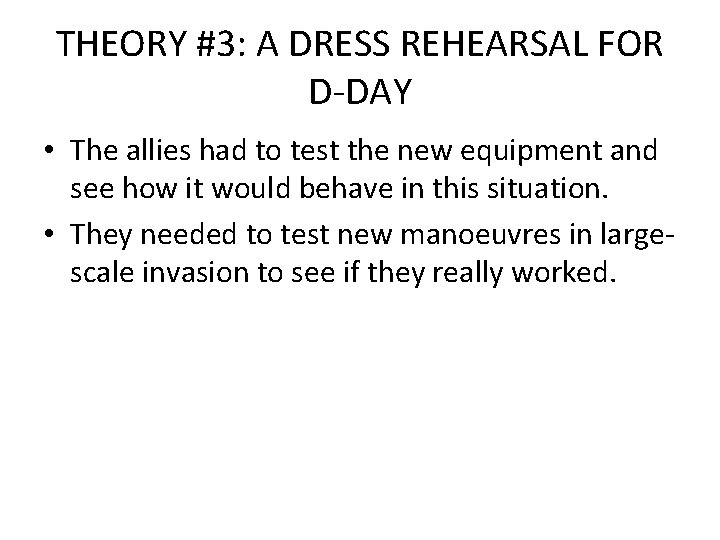 THEORY #3: A DRESS REHEARSAL FOR D-DAY • The allies had to test the