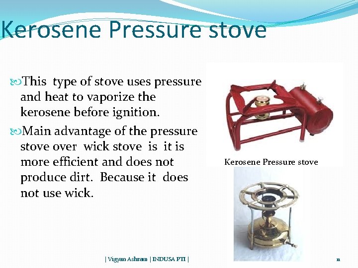 Kerosene Pressure stove This type of stove uses pressure and heat to vaporize the