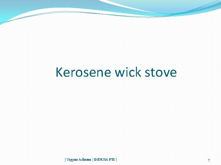 Kerosene wick stove | Vigyan Ashram | INDUSA PTI | 7 