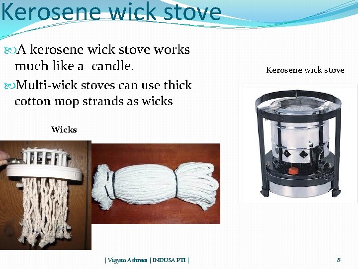 Kerosene wick stove A kerosene wick stove works much like a candle. Multi-wick stoves