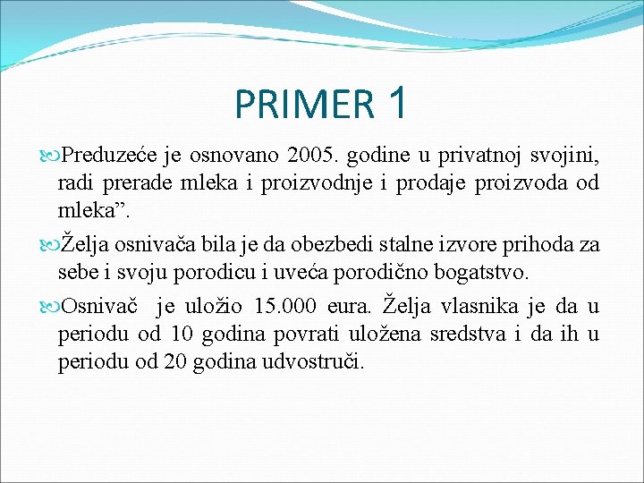 PRIMER 1 Preduzeće je osnovano 2005. godine u privatnoj svojini, radi prerade mleka i