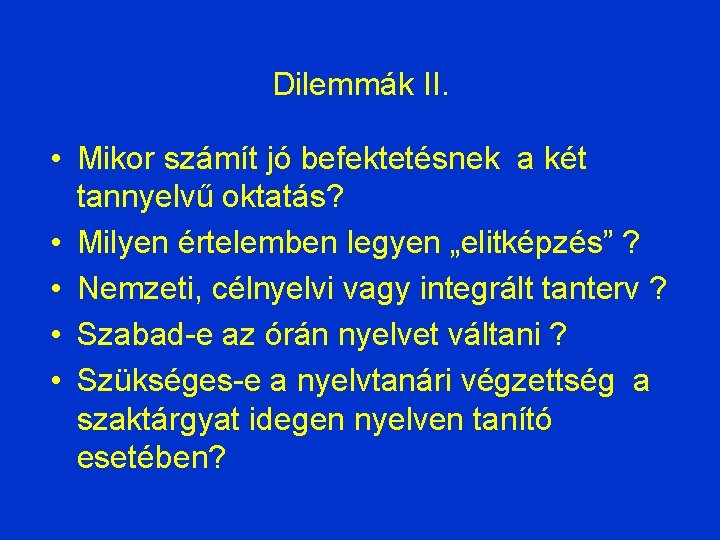 Dilemmák II. • Mikor számít jó befektetésnek a két tannyelvű oktatás? • Milyen értelemben